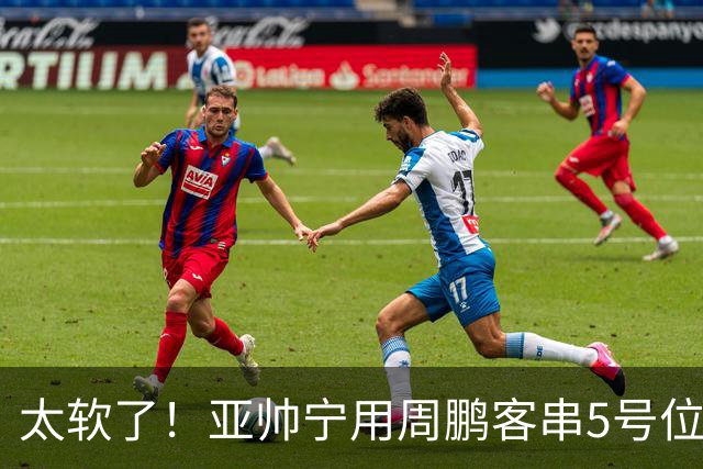 太软了！亚帅宁用周鹏客串5号位也不用他，球迷：杜锋骂你一点不冤