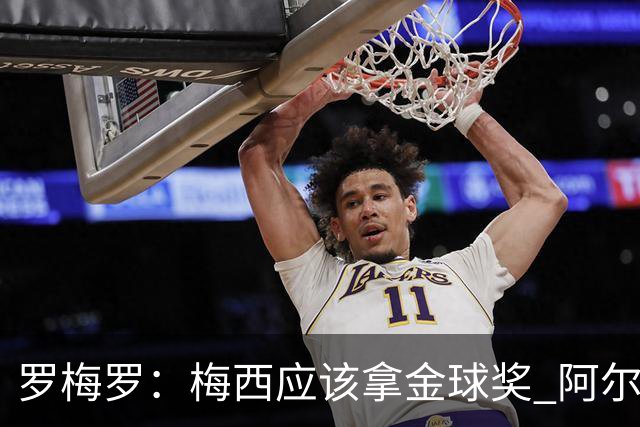 罗梅罗：梅西应该拿金球奖 阿尔瓦雷斯有资格接过阿根廷10号球衣